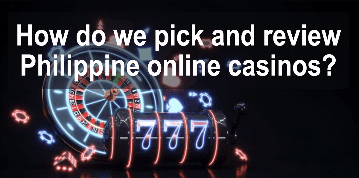 How do we pick and review Philippine online casinos?